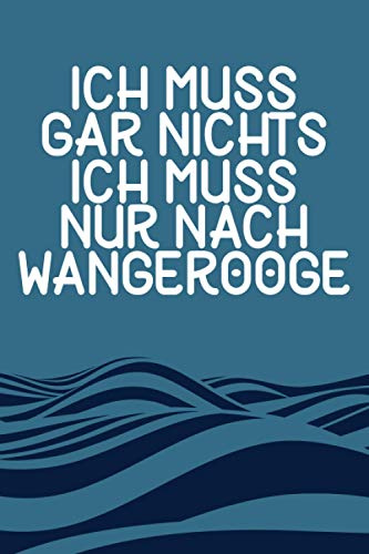 Ich Muss Gar Nichts - Ich Muss Nur Nach Wangerooge: Wangerooge Planer & Kalender 2021 / Nordsee Urlaub / Ostfriesland Liebhaber Geschenk / Softcover / A5