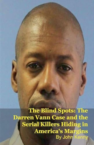 The Blind Spots: The Darren Vann Case and the Serial Killers Hiding in America's Margins