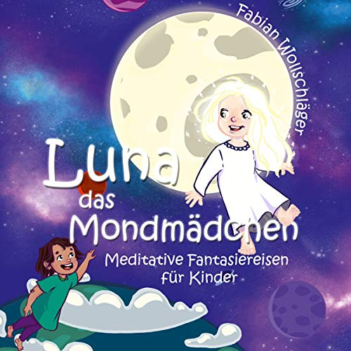 Luna das Mondmädchen: Meditative Fantasiereisen für Kinder