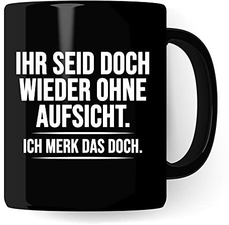 Aufsicht Tasse Geschenk, Ihr seid doch schon wieder ohne Aufsicht ich merk das doch Kaffeetasse Geschenkidee Aufsicht Tasse mit Spruch lustig Kaffee-Becher witzig Teetasse (Schwarz)