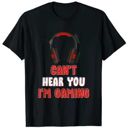 Funny Gamer Gift For Video Gamer, Can't Hear You I'm Gaming T-Shirt