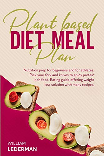 Plant Based Diet Meal Plan: Nutrition prep for beginners and for athletes. Pick your fork and knives to enjoy protein rich food. Eating guide offering weight loss solution with many recipes
