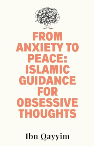 From Anxiety to Peace: Islamic Guidance for Obsessive Thoughts