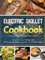 Electric Skillet Cookbook: Transform Your Kitchen with 100 Mouthwatering Recipes for Your Electric Skillet