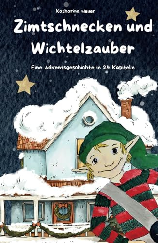 Zimtschnecken und Wichtelzauber: Eine Adventsgeschichte in 24 Kapiteln