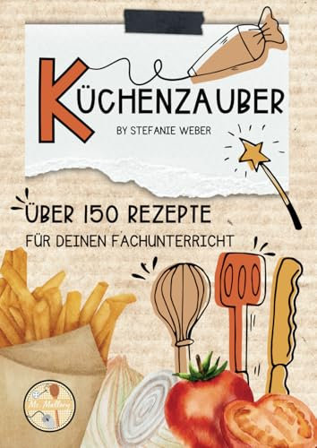 Küchenzauber: Über 150 Rezepte für deinen Fachunterricht