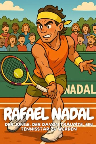 Rafa Nadal: Eine wahre Geschichte für Kinder über Mut und Durchhaltevermögen