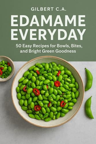 EDAMAME EVERYDAY: 50 Easy Recipes for Bowls, Bites, and Bright Green Goodness
