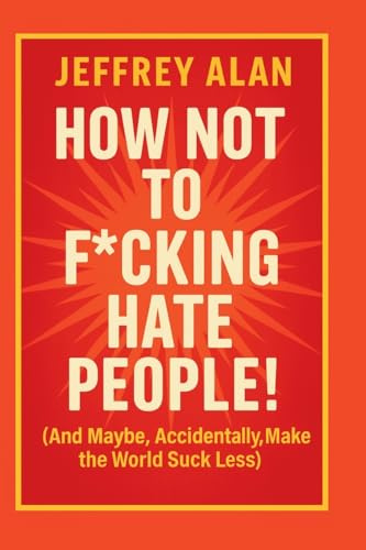How Not To F*cking Hate People!