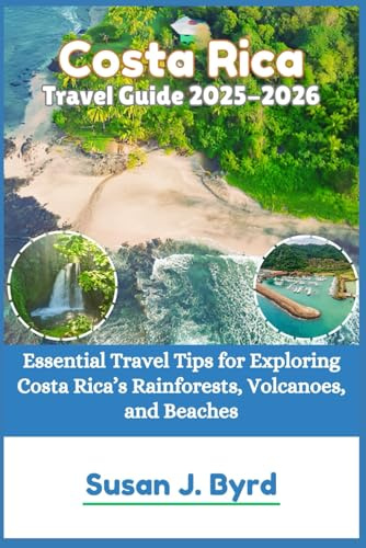 Costa Rica Travel Guide 2025-2026: Essential Travel Tips for Exploring Costa Rica’s Rainforests, Volcanoes, and Beaches (Byrd's Adventure Atlas)