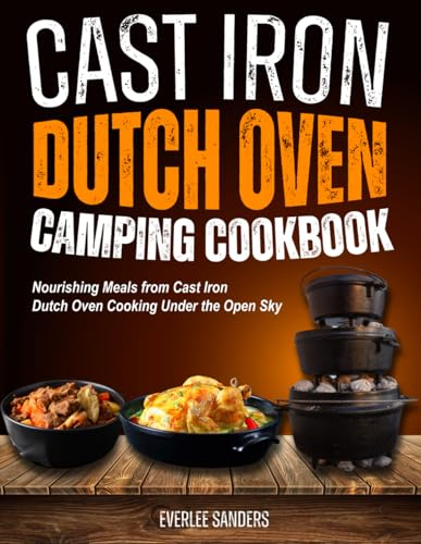Cast Iron Dutch Oven Camping Cookbook: Nourishing Meals from Cast Iron Dutch Oven Cooking Under the Open Sky