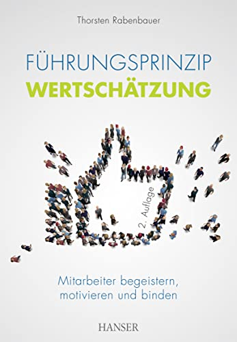 Führungsprinzip Wertschätzung: Mitarbeiter begeistern, motivieren und binden
