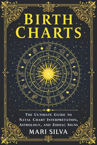 Birth Charts: The Ultimate Guide to Natal Chart Interpretation, Astrology, and Zodiac Signs (Astrology and Divination)