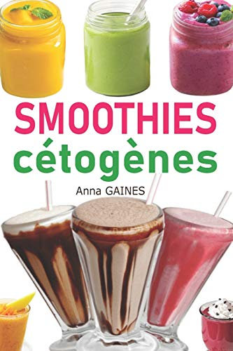 Smoothies cétogènes: 30 recettes smoothies à faible teneur en glucides pour régime cétogène et régime low-carb, smoothies pour perdre du poids, recettes brule graisses (livre de cuisine cétogène)