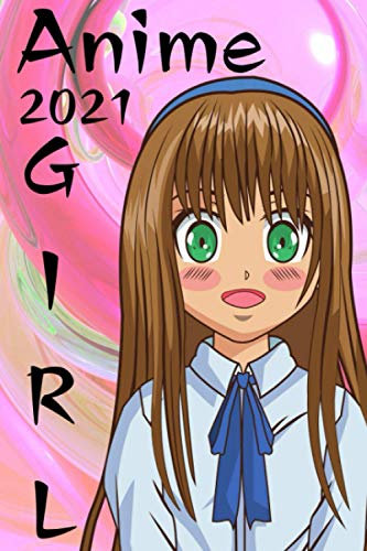 Anime Girl 2021: Anime Kalender 2021 und Skizzenbuch in einem. Mit 110 Seiten mit viel Platz für Zeichnungen, Notizen und Kalender! Ideal als Geschenk für alle Anime und Manga Fans