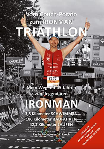 Vom Couch-Potato zum Ironman: Mein Weg mit 45 zum legendären Ironman mit 3,8km Schwimmen / 180km Radfahren / 42,195km Laufen