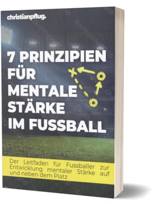 7 Prinzipien für mentale Stärke im Fußball – Psychologie, Mindset & Erfolg für Fußballer | Selbstvertrauen & Motivation im Sport verbessern | Buch von Christian Pflug