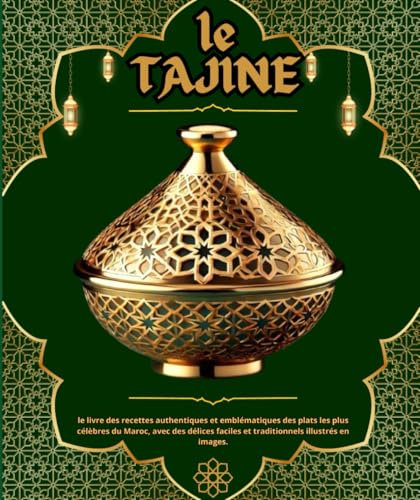 le tajine : le livre des recettes authentiques et emblématiques des plats les plus célèbres du Maroc, avec des délices faciles et traditionnels illustrés en images.