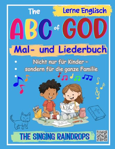 The ABC of GOD Mal- und Liederbuch: Male, Singe, Feiere – nicht nur für Kinder von 4–10 Jahren A ist für Adam, Abraham, Amen … vom Buch zum Lied (per QR-Code)
