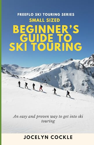 Beginner`s Guide To Ski Touring: An easy and proven way to get into ski touring