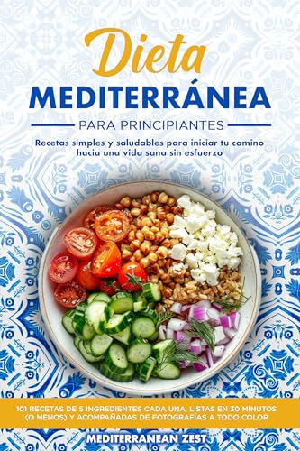 Dieta mediterránea para principiantes: Recetas simples y saludables para iniciar tu camino hacia una vida sana sin esfuerzo