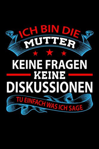 Ich bin die Mutter keine Fragen keine Diskussionen - tu einfach was ich sage: Liniertes DIN A5 Notizbuch Notizheft für Mutter zum Muttertag