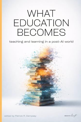 What Education Becomes: Teaching and learning in a post-AI world