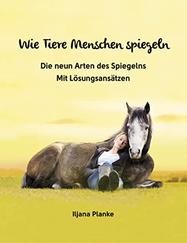 Wie Tiere Menschen spiegeln - Die neun Arten des Spiegelns: Mit Lösungsansätzen
