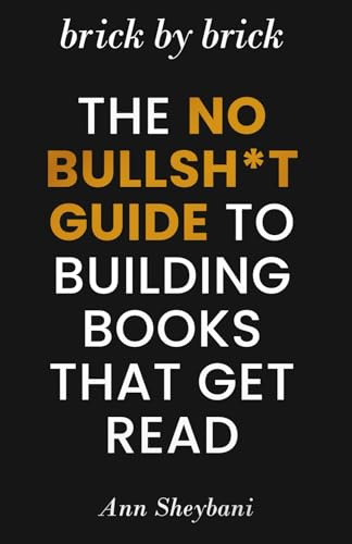 Brick by Brick: The No Bullsh*t Guide to Building Books That Get Read