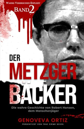 Der Metzger-Bäcker: Die wahre Geschichte von Robert Hansen, dem Menschenjäger (Wahre Verbrechen Explizit, Band 2)