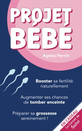 Projet Bébé: Booster sa fertilité naturellement. Augmenter ses chances de tomber enceinte. Préparer sa grossesse sereinement ! En cadeau : le carnet ... Le guide naissance des futurs parents.