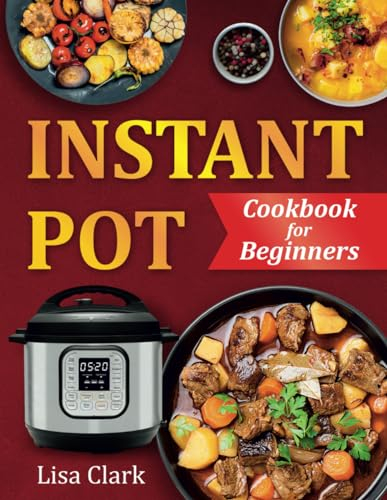 Instant Pot Cookbook for Beginners: Healthy & Easy Instant Pot Recipes. (Suitable for All Instant Pot Models: Duo, Duo Plus, Ultra, Pro, RIO)