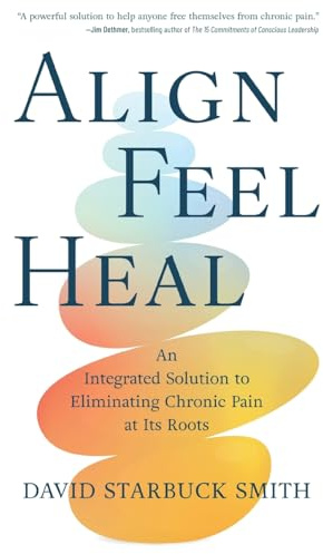 Align, Feel, Heal: An Integrated Solution to Eliminating Chronic Pain at Its Roots
