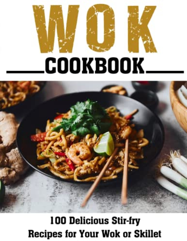 Wok Cookbook: 100 Delicious Stir-fry Recipes for Your Wok or Skillet