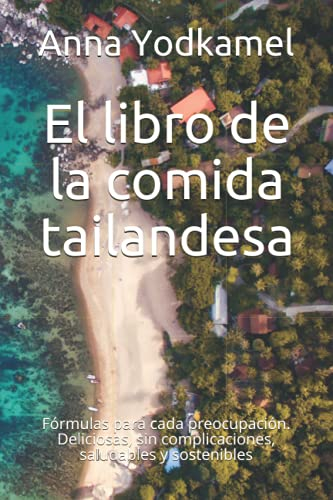 El libro de la comida tailandesa: Fórmulas para cada preocupación. Deliciosas, sin complicaciones, saludables y sostenibles