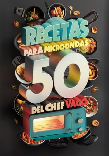 Mejores Recetas con el Microondas del Chef Vago: Atajos y Recetas fáciles para gente con prisa (Recetas para vagos)