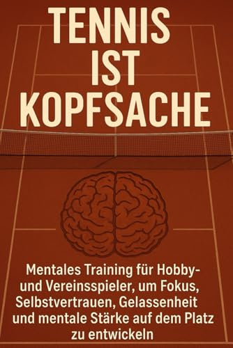Tennis ist Kopfsache Mentales Training für Hobby- und Vereinsspieler, um Fokus, Selbstvertrauen, Gelassenheit und mentale Stärke auf dem Platz zu entwickeln