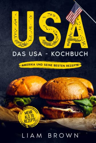 USA, Das USA - Kochbuch. Amerika und seine besten Rezepte.: Mehr als 70 Rezepte.
