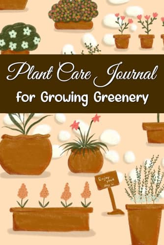 Plant Care Journal for Growing Greenery.: Track, Nurture, and Flourish with Your Botanical Buddies.