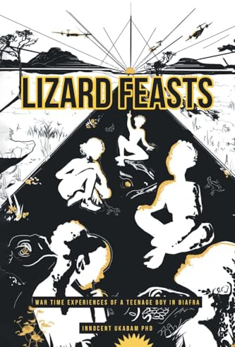 LIZARD FEASTS: War Time Experiences of a Teenage Boy in Biafra