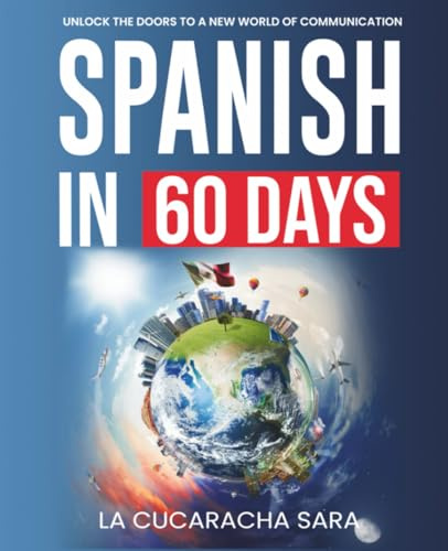 Spanish in 60 Days: The Language Learning Workbook to Help You Speak Just Like the Locals With Common Slang Words and Phrases, Conversation Starters, and Grammar Rules to Live By! (Learn Spanish)