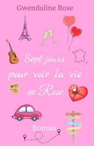 Sept jours pour voir la vie en Rose: Un roman qui vous entraînera dans un road-trip déjanté et émouvant sur les routes de France