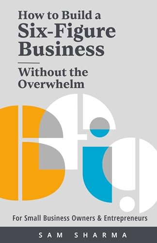 How to Build a Six-Figure Business Without the Overwhelm: For Small Business Owners and Entrepreneurs (English Edition)