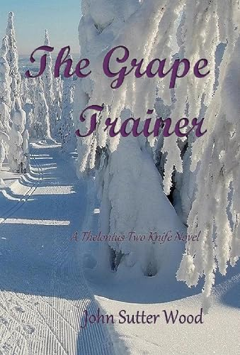 The Grape Trainer: A Thelonius Two Knife Novel (Thelonius Two Knife Adventures Book 2)