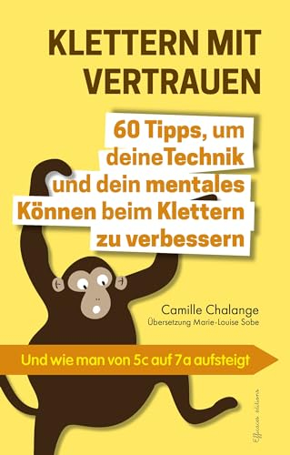 KLETTERN MIT VERTRAUEN - 60 Tipps, um deine Technik und dein mentales Können beim Klettern zu verbessern: Und wie man von 5c auf 7a aufsteigt (Fortschritte im Klettern 1)