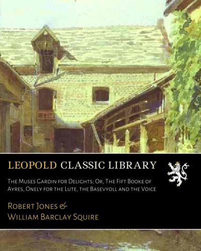The Muses Gardin for Delights; Or, The Fift Booke of Ayres, Onely for the Lute, the Basevyoll and the Voice