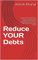 Reduce YOUR Debts: Secrets that banks won’t tell you. Step by step guide to reduce your personal debt- up to full debt wipe off strategy inside!