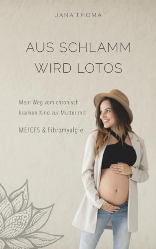 Aus Schlamm wird Lotos: Mein Weg vom chronisch kranken Kind zur Mutter mit ME/CFS und Fibromyalgie