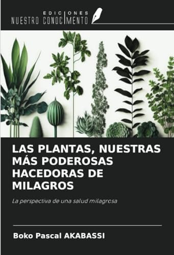 LAS PLANTAS, NUESTRAS MÁS PODEROSAS HACEDORAS DE MILAGROS: La perspectiva de una salud milagrosa