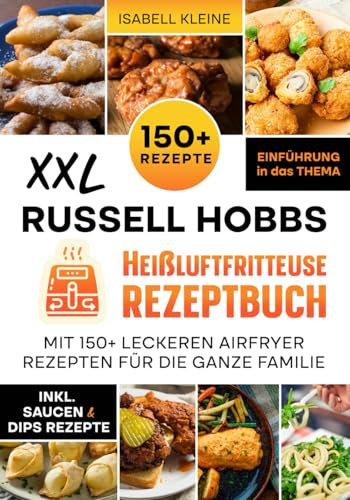 XXL Russell Hobbs Heißluftfritteuse Rezeptbuch: Mit 150+ leckeren Airfryer Rezepten für die ganze Familie